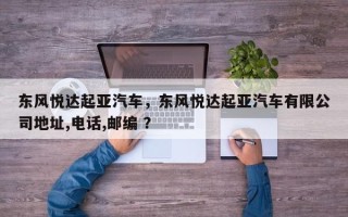 东风悦达起亚汽车，东风悦达起亚汽车有限公司地址,电话,邮编 ？