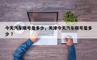 今天汽车限号是多少，天津今天汽车限号是多少 ？