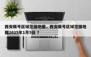 西安限号区域范围地图，西安限号区域范围地图2025年1月5日 ？