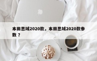 本田思域2020款，本田思域2020款参数 ？
