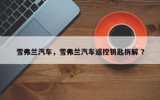 雪弗兰汽车，雪弗兰汽车遥控钥匙拆解 ？