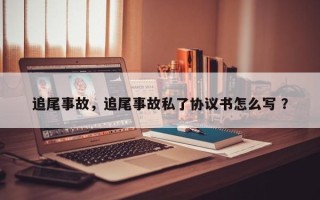 追尾事故，追尾事故私了协议书怎么写 ？