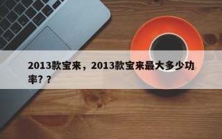 2013款宝来，2013款宝来最大多少功率? ？
