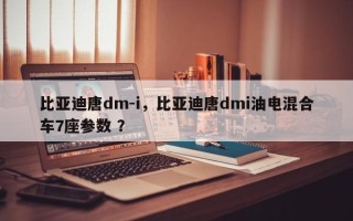 比亚迪唐dm-i，比亚迪唐dmi油电混合车7座参数 ？