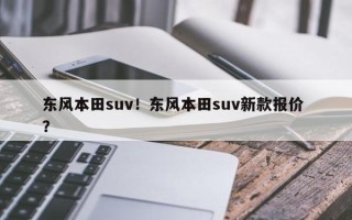 东风本田suv！东风本田suv新款报价 ？