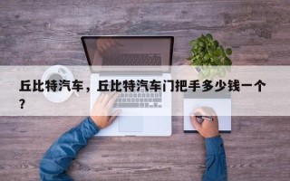 丘比特汽车，丘比特汽车门把手多少钱一个 ？