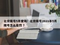 北京限号5月查询！北京限号2021年5月限号怎么处罚 ？