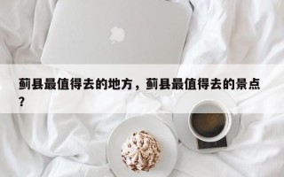 蓟县最值得去的地方，蓟县最值得去的景点 ？