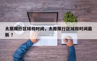 太原限行区域和时间，太原限行区域和时间最新 ？