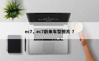 ec7，ec7蔚来车型照片 ？