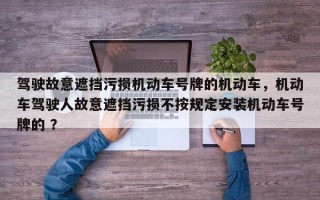 驾驶故意遮挡污损机动车号牌的机动车，机动车驾驶人故意遮挡污损不按规定安装机动车号牌的 ？