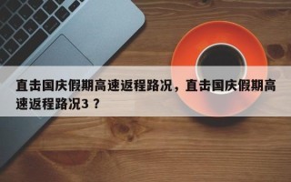 直击国庆假期高速返程路况，直击国庆假期高速返程路况3 ？