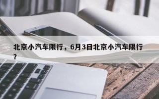 北京小汽车限行，6月3日北京小汽车限行 ？