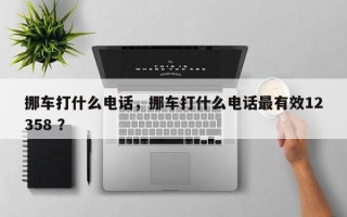 挪车打什么电话，挪车打什么电话最有效12358 ？