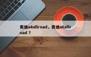 奥迪a4allroad，奥迪a6allroad ？