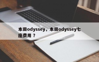 本田odyssey，本田odyssey七座费用 ？