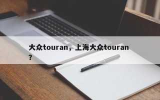 大众touran，上海大众touran ？