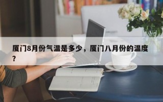 厦门8月份气温是多少，厦门八月份的温度 ？