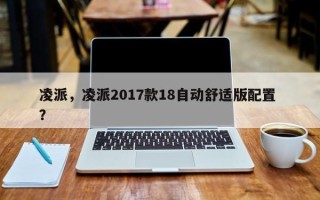 凌派，凌派2017款18自动舒适版配置 ？