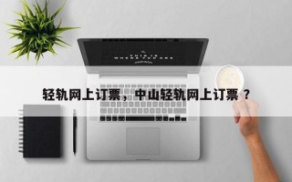 轻轨网上订票，中山轻轨网上订票 ？