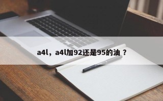a4l，a4l加92还是95的油 ？