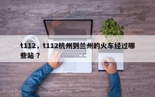 t112，t112杭州到兰州的火车经过哪些站 ？