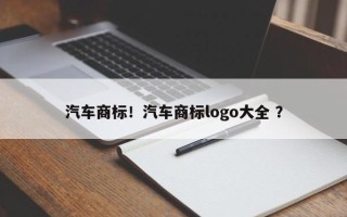 汽车商标！汽车商标logo大全 ？