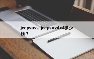 jeepsuv，jeepsuv4x4多少钱 ？