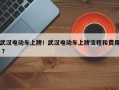 武汉电动车上牌！武汉电动车上牌流程和费用 ？