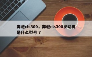 奔驰cls300，奔驰cls300发动机是什么型号 ？