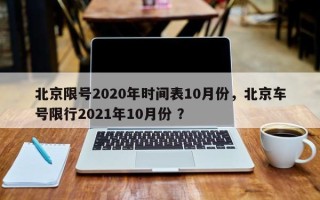 北京限号2020年时间表10月份，北京车号限行2021年10月份 ？
