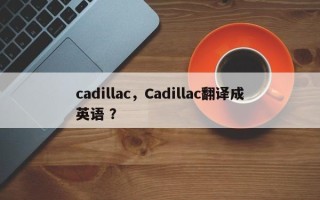 cadillac，Cadillac翻译成英语 ？