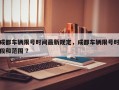 成都车辆限号时间最新规定，成都车辆限号时段和范围 ？