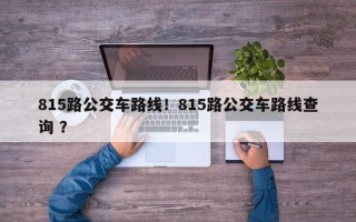 815路公交车路线！815路公交车路线查询 ？