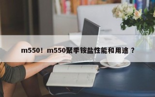 m550！m550聚季铵盐性能和用途 ？