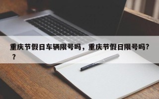 重庆节假日车辆限号吗，重庆节假日限号吗? ？