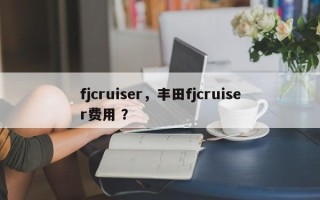 fjcruiser，丰田fjcruiser费用 ？