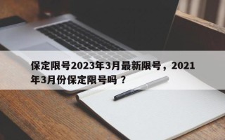 保定限号2023年3月最新限号，2021年3月份保定限号吗 ？