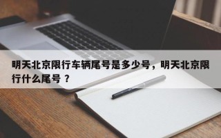 明天北京限行车辆尾号是多少号，明天北京限行什么尾号 ？