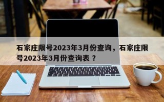 石家庄限号2023年3月份查询，石家庄限号2023年3月份查询表 ？