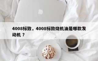 4008标致，4008标致烧机油是哪款发动机 ？