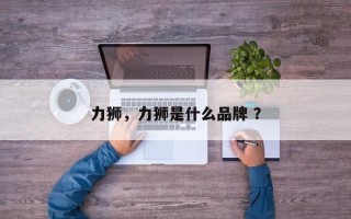 力狮，力狮是什么品牌 ？