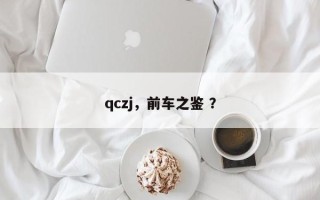 qczj，前车之鉴 ？