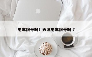 电车限号吗！天津电车限号吗 ？