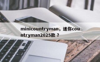 minicountryman，迷你countryman2025款 ？
