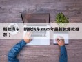 新款汽车，新款汽车2025年最新款爆款推荐 ？