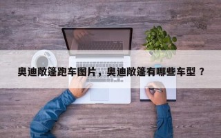 奥迪敞篷跑车图片，奥迪敞篷有哪些车型 ？