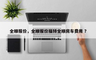 全顺报价，全顺报价福特全顺房车费用 ？