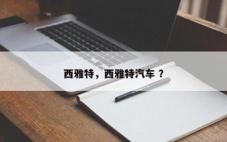 西雅特，西雅特汽车 ？