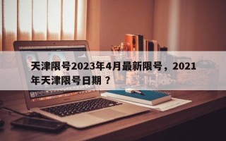天津限号2023年4月最新限号，2021年天津限号日期 ？